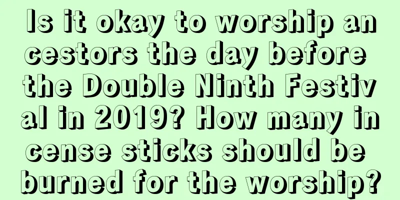Is it okay to worship ancestors the day before the Double Ninth Festival in 2019? How many incense sticks should be burned for the worship?
