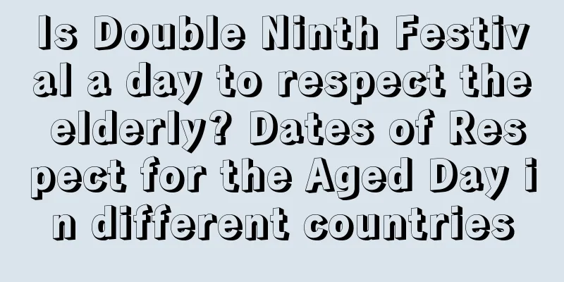 Is Double Ninth Festival a day to respect the elderly? Dates of Respect for the Aged Day in different countries