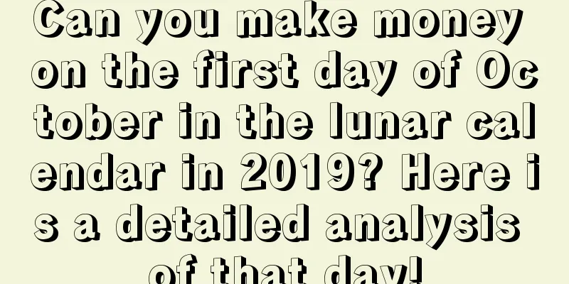 Can you make money on the first day of October in the lunar calendar in 2019? Here is a detailed analysis of that day!