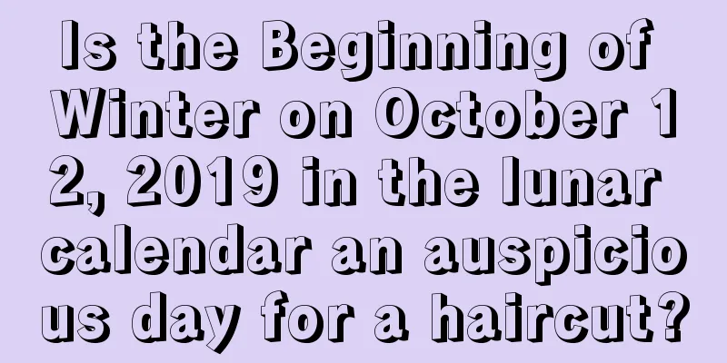 Is the Beginning of Winter on October 12, 2019 in the lunar calendar an auspicious day for a haircut?