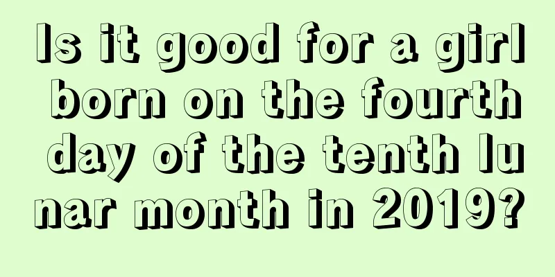Is it good for a girl born on the fourth day of the tenth lunar month in 2019?