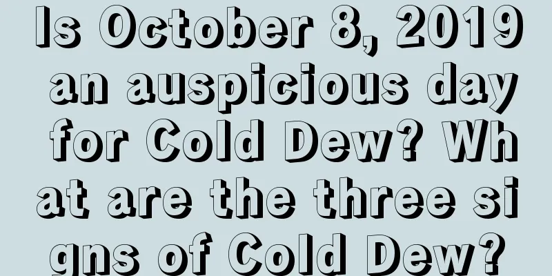Is October 8, 2019 an auspicious day for Cold Dew? What are the three signs of Cold Dew?