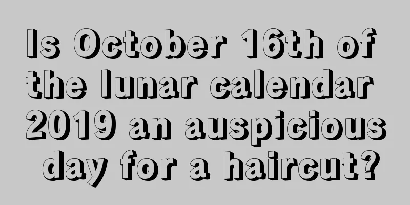 Is October 16th of the lunar calendar 2019 an auspicious day for a haircut?