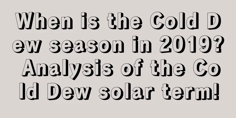 When is the Cold Dew season in 2019? Analysis of the Cold Dew solar term!