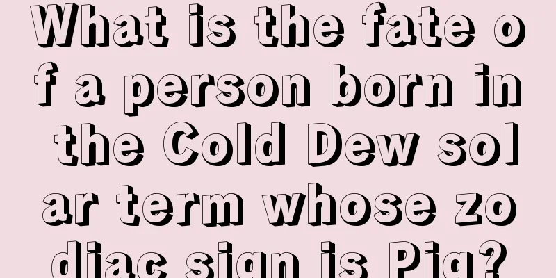 What is the fate of a person born in the Cold Dew solar term whose zodiac sign is Pig?