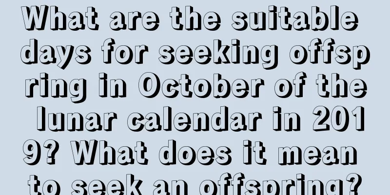 What are the suitable days for seeking offspring in October of the lunar calendar in 2019? What does it mean to seek an offspring?