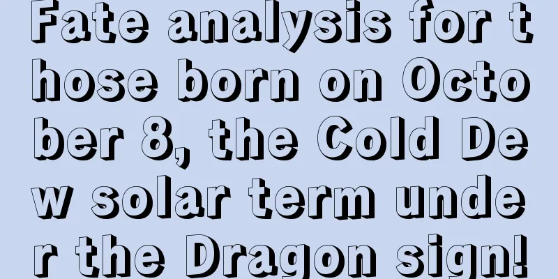 Fate analysis for those born on October 8, the Cold Dew solar term under the Dragon sign!