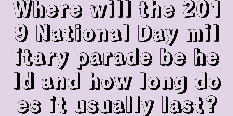 Where will the 2019 National Day military parade be held and how long does it usually last?