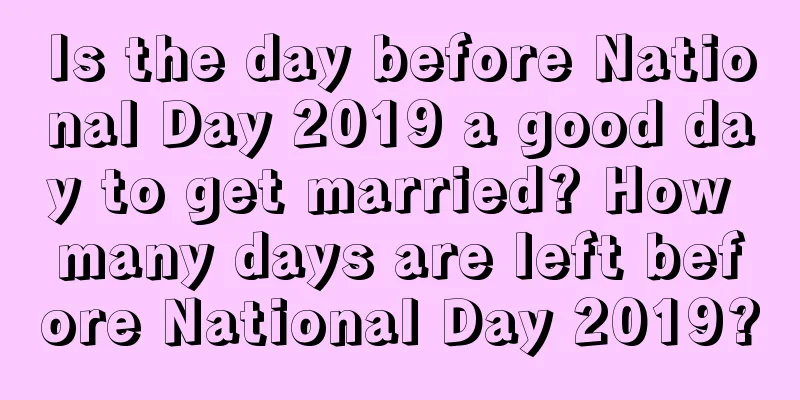 Is the day before National Day 2019 a good day to get married? How many days are left before National Day 2019?