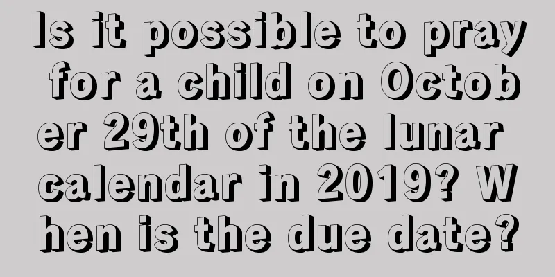 Is it possible to pray for a child on October 29th of the lunar calendar in 2019? When is the due date?
