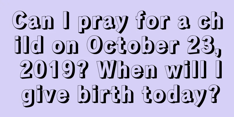 Can I pray for a child on October 23, 2019? When will I give birth today?