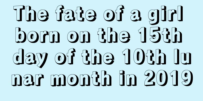The fate of a girl born on the 15th day of the 10th lunar month in 2019