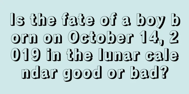 Is the fate of a boy born on October 14, 2019 in the lunar calendar good or bad?