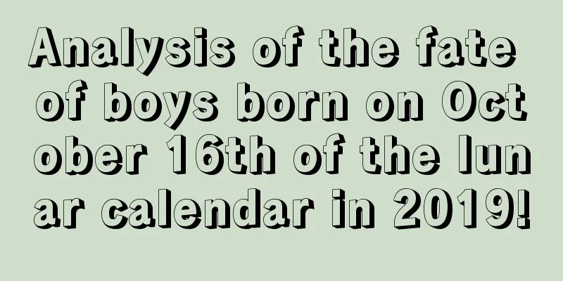 Analysis of the fate of boys born on October 16th of the lunar calendar in 2019!