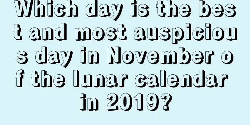Which day is the best and most auspicious day in November of the lunar calendar in 2019?