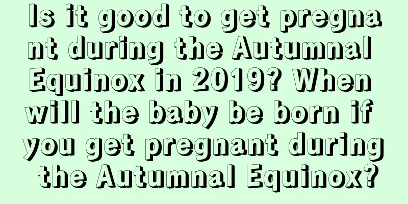 Is it good to get pregnant during the Autumnal Equinox in 2019? When will the baby be born if you get pregnant during the Autumnal Equinox?