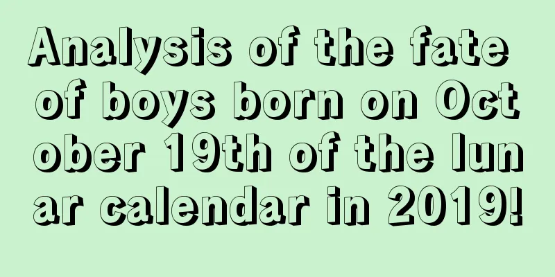Analysis of the fate of boys born on October 19th of the lunar calendar in 2019!
