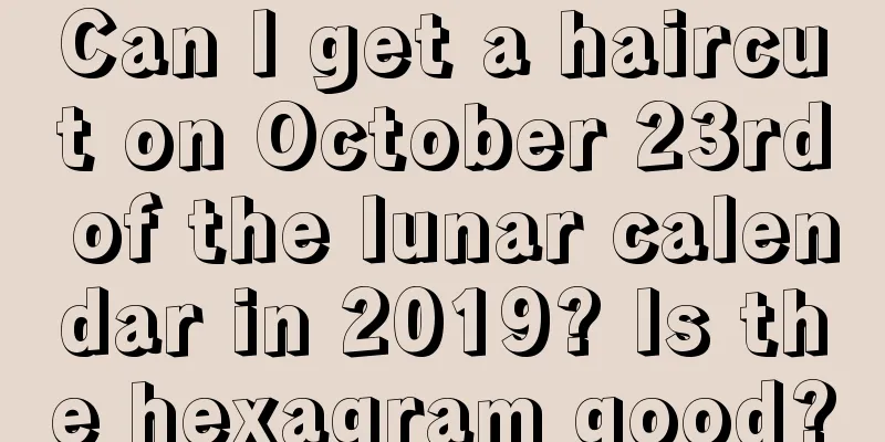 Can I get a haircut on October 23rd of the lunar calendar in 2019? Is the hexagram good?