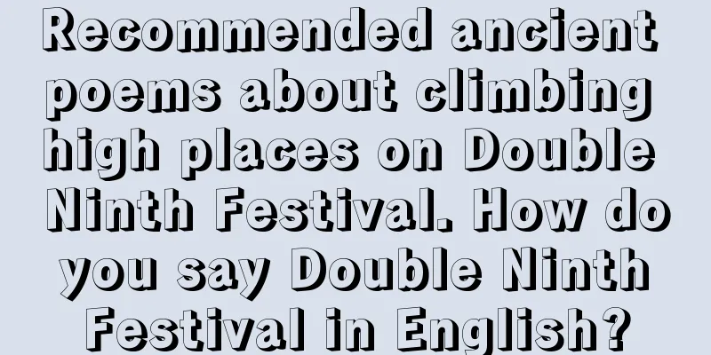 Recommended ancient poems about climbing high places on Double Ninth Festival. How do you say Double Ninth Festival in English?