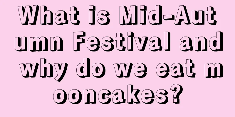 What is Mid-Autumn Festival and why do we eat mooncakes?