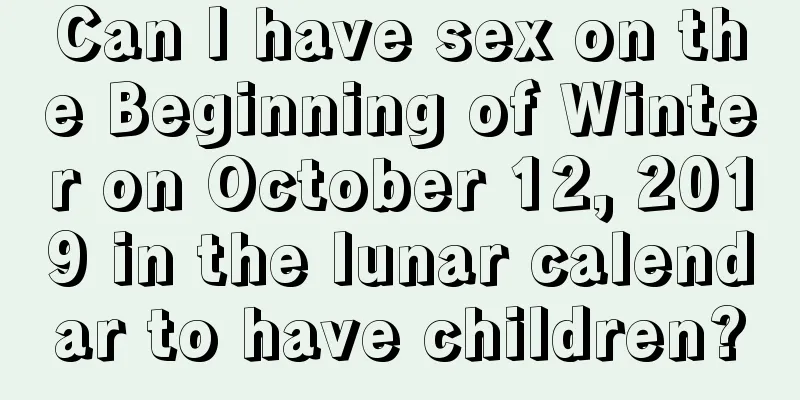 Can I have sex on the Beginning of Winter on October 12, 2019 in the lunar calendar to have children?