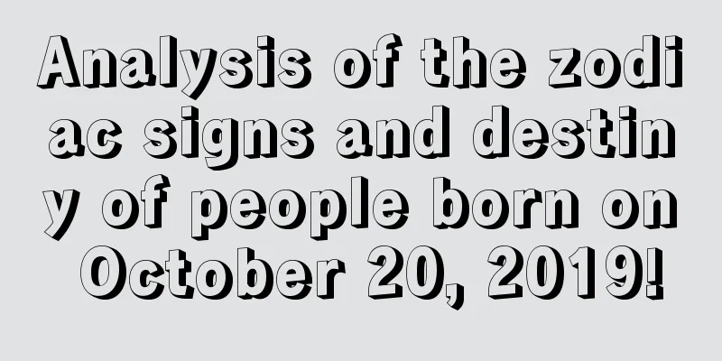 Analysis of the zodiac signs and destiny of people born on October 20, 2019!