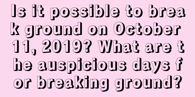 Is it possible to break ground on October 11, 2019? What are the auspicious days for breaking ground?