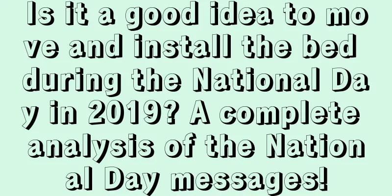 Is it a good idea to move and install the bed during the National Day in 2019? A complete analysis of the National Day messages!