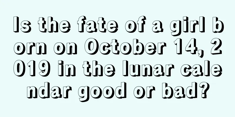 Is the fate of a girl born on October 14, 2019 in the lunar calendar good or bad?