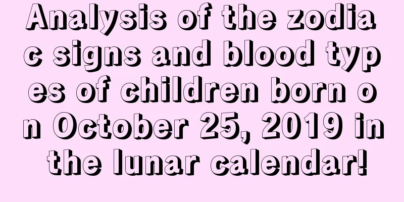 Analysis of the zodiac signs and blood types of children born on October 25, 2019 in the lunar calendar!