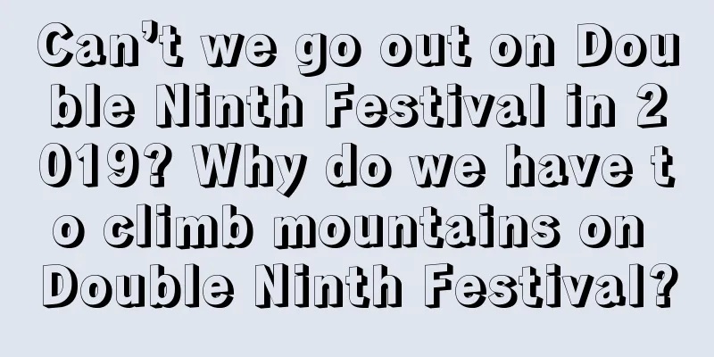 Can’t we go out on Double Ninth Festival in 2019? Why do we have to climb mountains on Double Ninth Festival?