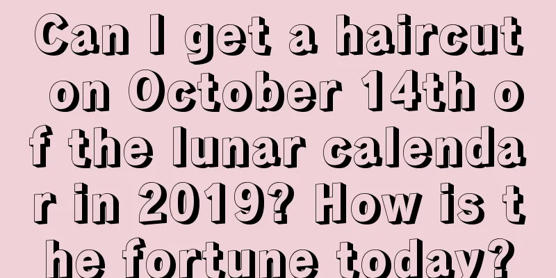 Can I get a haircut on October 14th of the lunar calendar in 2019? How is the fortune today?