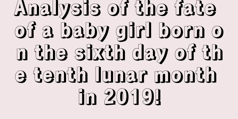 Analysis of the fate of a baby girl born on the sixth day of the tenth lunar month in 2019!