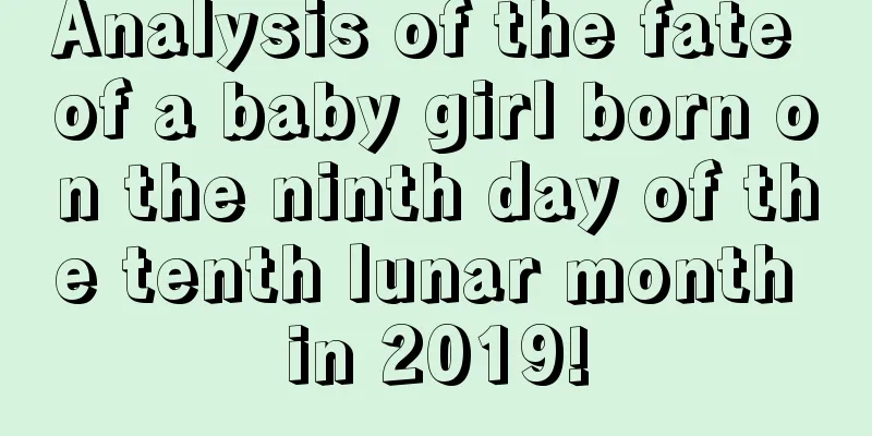 Analysis of the fate of a baby girl born on the ninth day of the tenth lunar month in 2019!