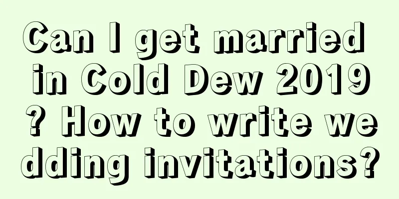 Can I get married in Cold Dew 2019? How to write wedding invitations?