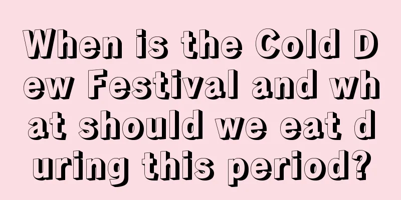When is the Cold Dew Festival and what should we eat during this period?
