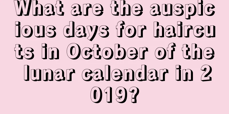 What are the auspicious days for haircuts in October of the lunar calendar in 2019?