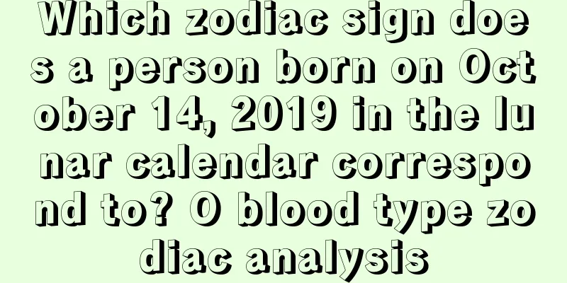Which zodiac sign does a person born on October 14, 2019 in the lunar calendar correspond to? O blood type zodiac analysis