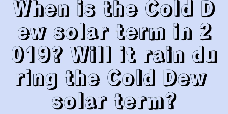 When is the Cold Dew solar term in 2019? Will it rain during the Cold Dew solar term?
