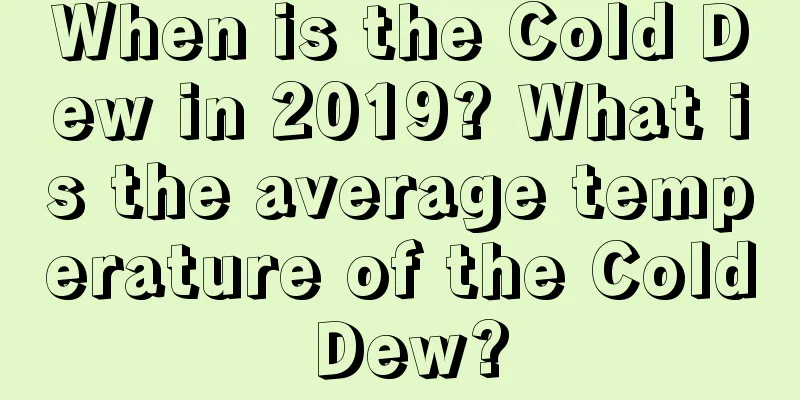 When is the Cold Dew in 2019? What is the average temperature of the Cold Dew?