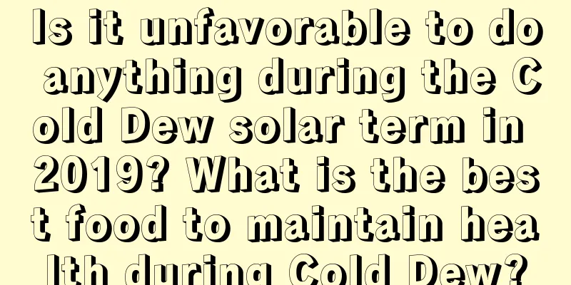 Is it unfavorable to do anything during the Cold Dew solar term in 2019? What is the best food to maintain health during Cold Dew?