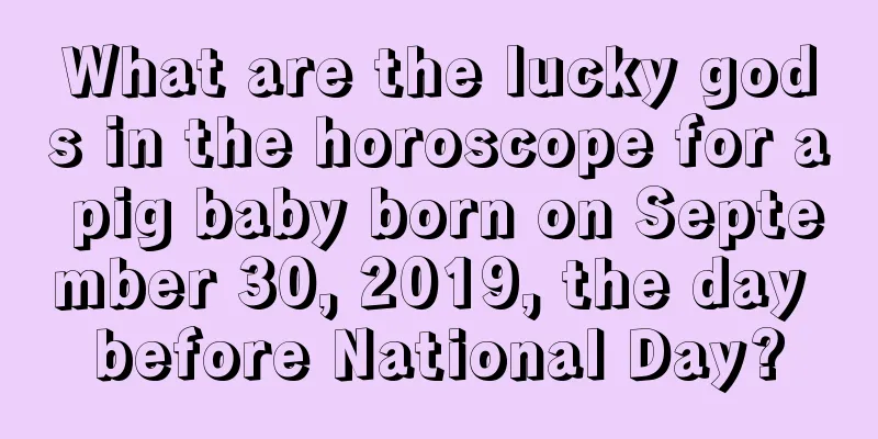 What are the lucky gods in the horoscope for a pig baby born on September 30, 2019, the day before National Day?