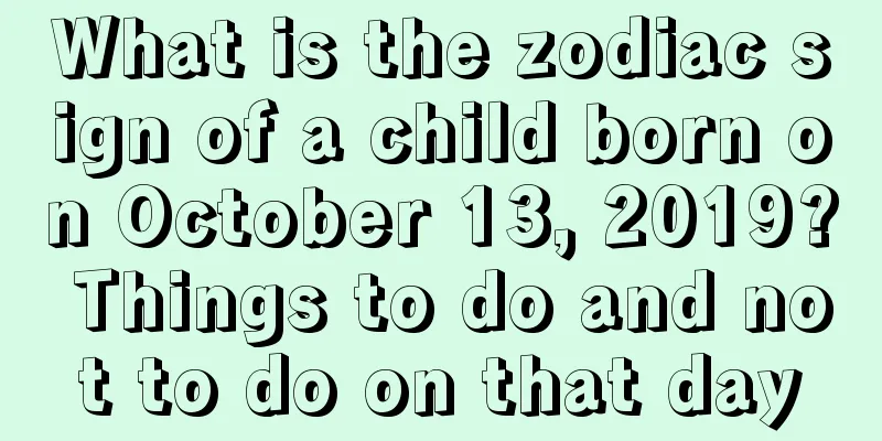 What is the zodiac sign of a child born on October 13, 2019? Things to do and not to do on that day