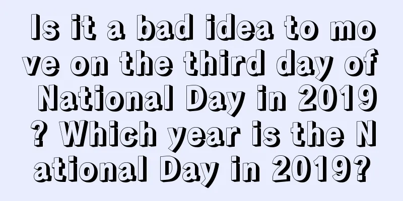 Is it a bad idea to move on the third day of National Day in 2019? Which year is the National Day in 2019?