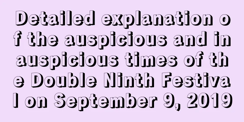 Detailed explanation of the auspicious and inauspicious times of the Double Ninth Festival on September 9, 2019