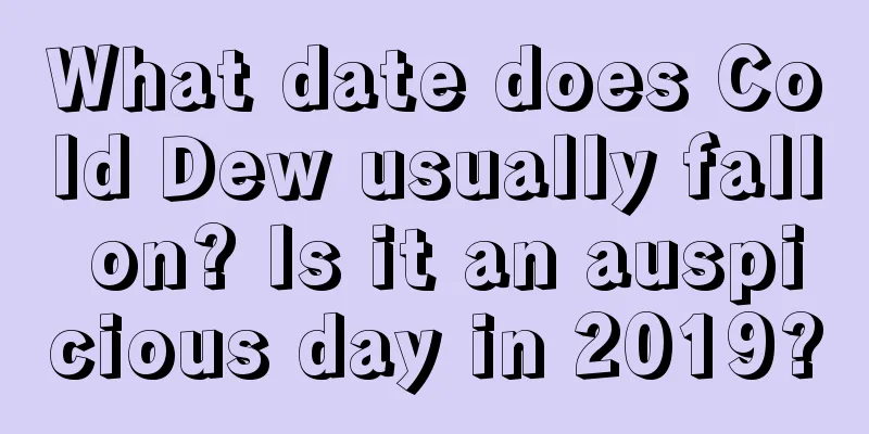 What date does Cold Dew usually fall on? Is it an auspicious day in 2019?