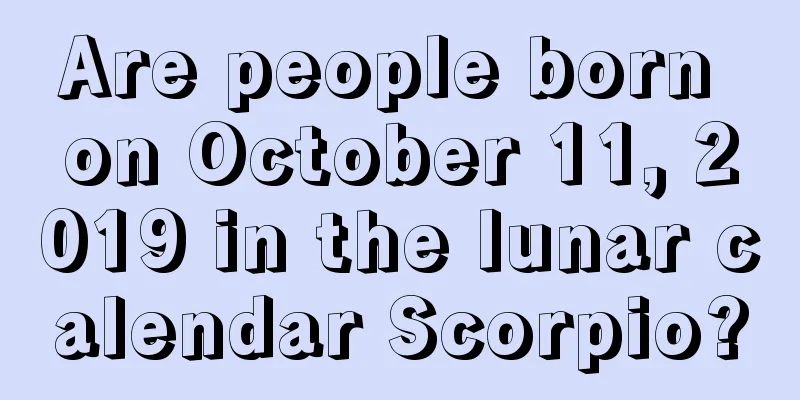 Are people born on October 11, 2019 in the lunar calendar Scorpio?