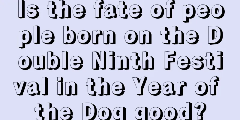 Is the fate of people born on the Double Ninth Festival in the Year of the Dog good?