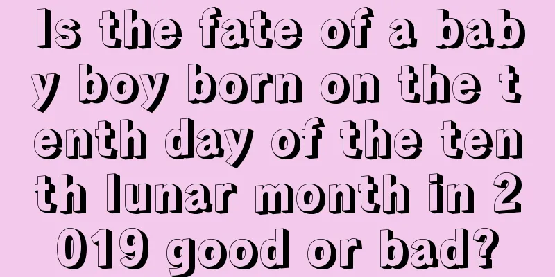 Is the fate of a baby boy born on the tenth day of the tenth lunar month in 2019 good or bad?