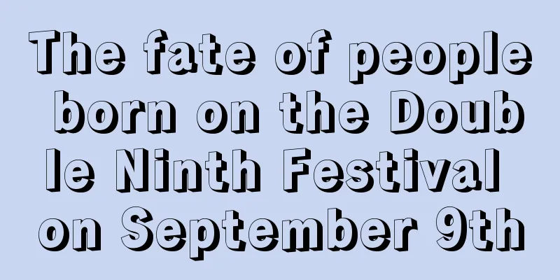 The fate of people born on the Double Ninth Festival on September 9th